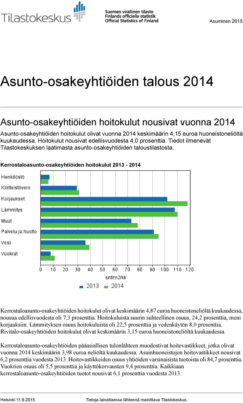 Kerrostaloasuntoosakeyhtiöiden hoitokulut Kerrostaloasuntoosakeyhtiöiden hoitokulut olivat keskimäärin, euroa huoneistoneliöltä kuukaudessa, nousua edellisvuodesta oli, prosenttia.