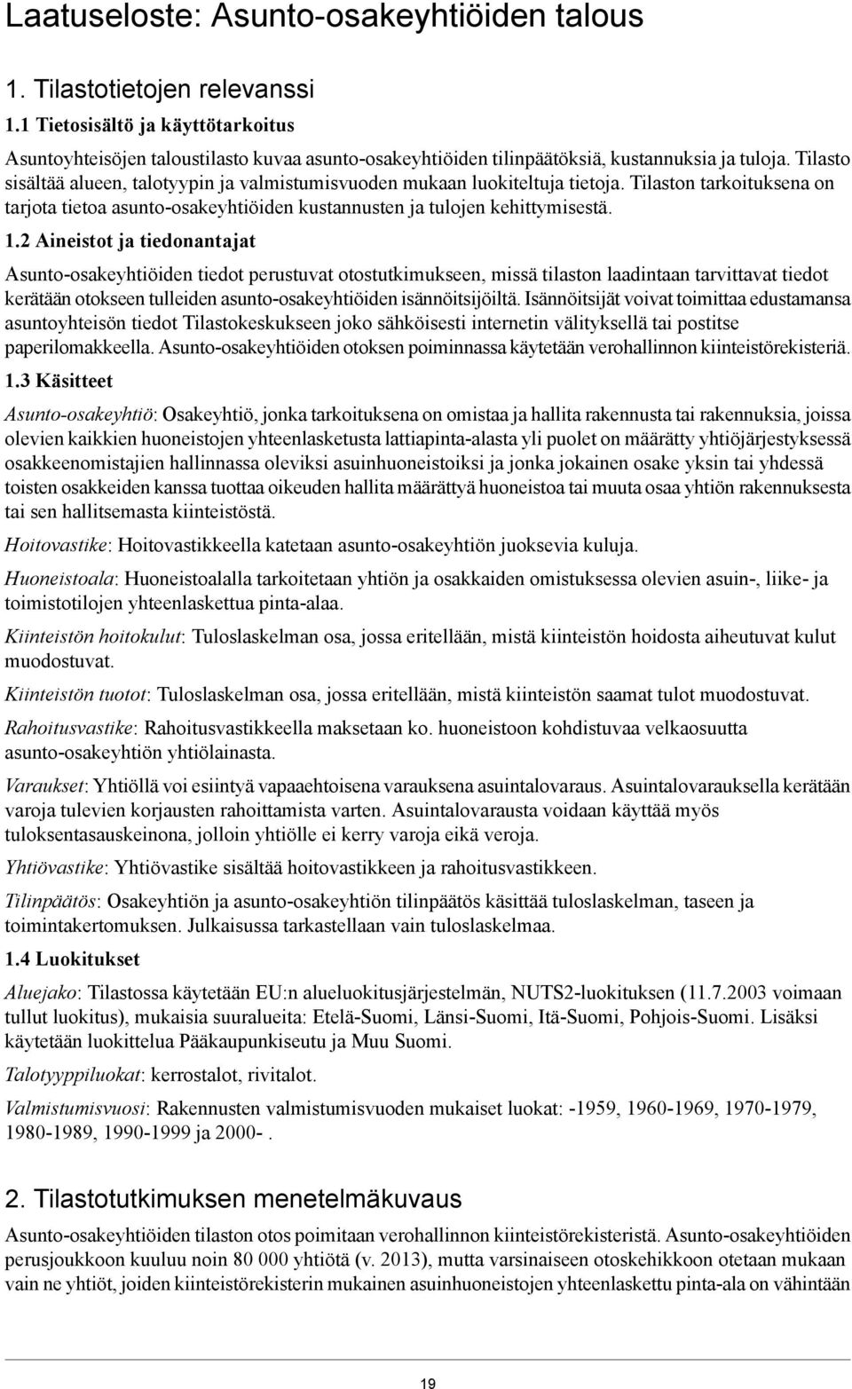 . Aineistot ja tiedonantajat Asuntoosakeyhtiöiden tiedot perustuvat otostutkimukseen, missä tilaston laadintaan tarvittavat tiedot kerätään otokseen tulleiden asuntoosakeyhtiöiden isännöitsijöiltä.