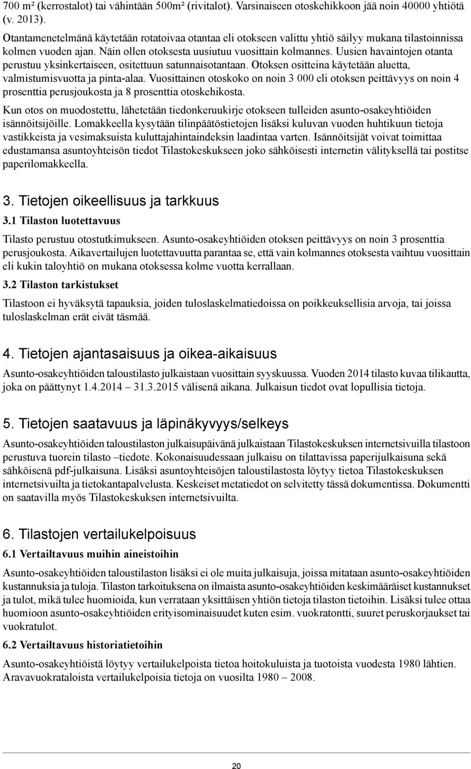 Uusien havaintojen otanta perustuu yksinkertaiseen, ositettuun satunnaisotantaan. Otoksen ositteina käytetään aluetta, valmistumisvuotta ja pintaalaa.