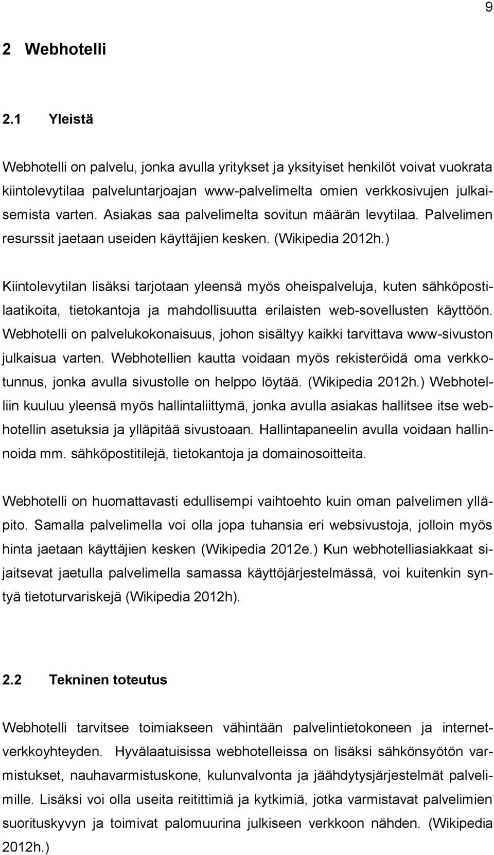 Asiakas saa palvelimelta sovitun määrän levytilaa. Palvelimen resurssit jaetaan useiden käyttäjien kesken. (Wikipedia 2012h.