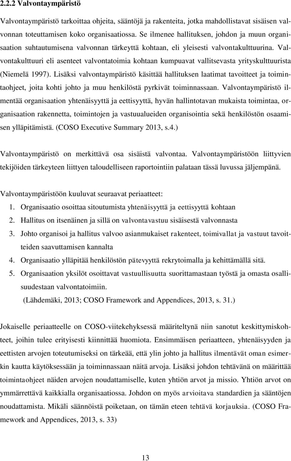 Valvontakulttuuri eli asenteet valvontatoimia kohtaan kumpuavat vallitsevasta yrityskulttuurista (Niemelä 1997).