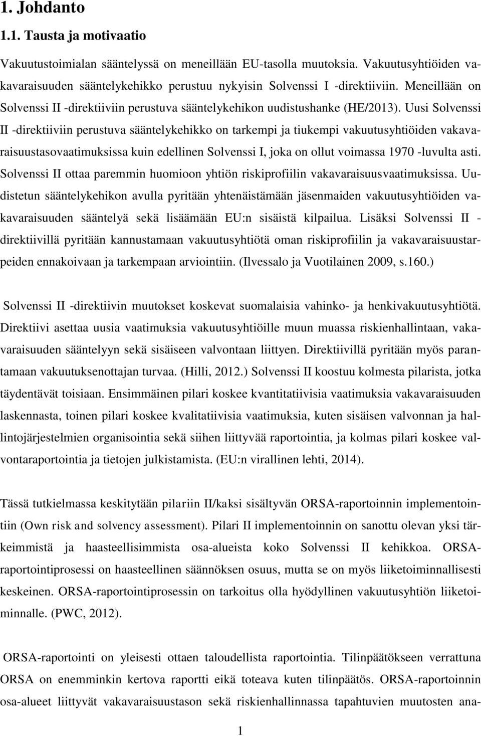 Uusi Solvenssi II -direktiiviin perustuva sääntelykehikko on tarkempi ja tiukempi vakuutusyhtiöiden vakavaraisuustasovaatimuksissa kuin edellinen Solvenssi I, joka on ollut voimassa 1970 -luvulta
