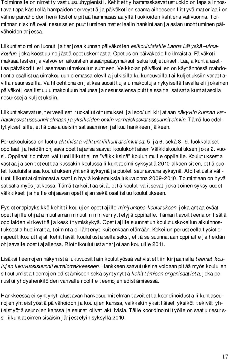 tuokioiden kahtena välivuonna. Toiminnan riskinä ovat resurssien puuttuminen materiaalin hankintaan ja asian unohtuminen päivähoidon arjessa.