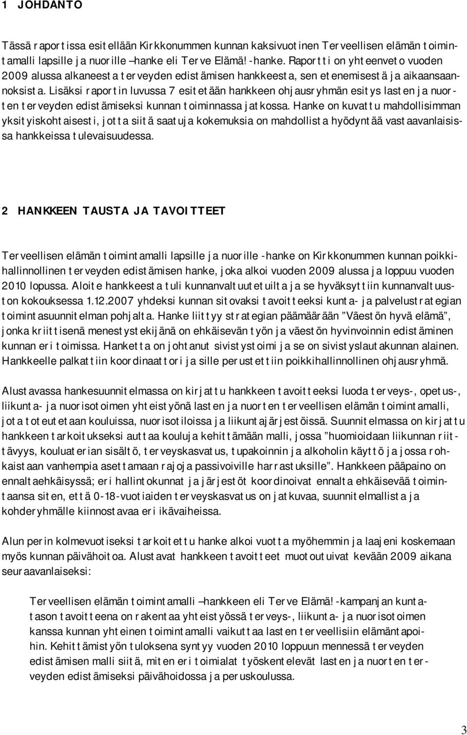 Lisäksi raportin luvussa 7 esitetään hankkeen ohjausryhmän esitys lasten ja nuorten terveyden edistämiseksi kunnan toiminnassa jatkossa.