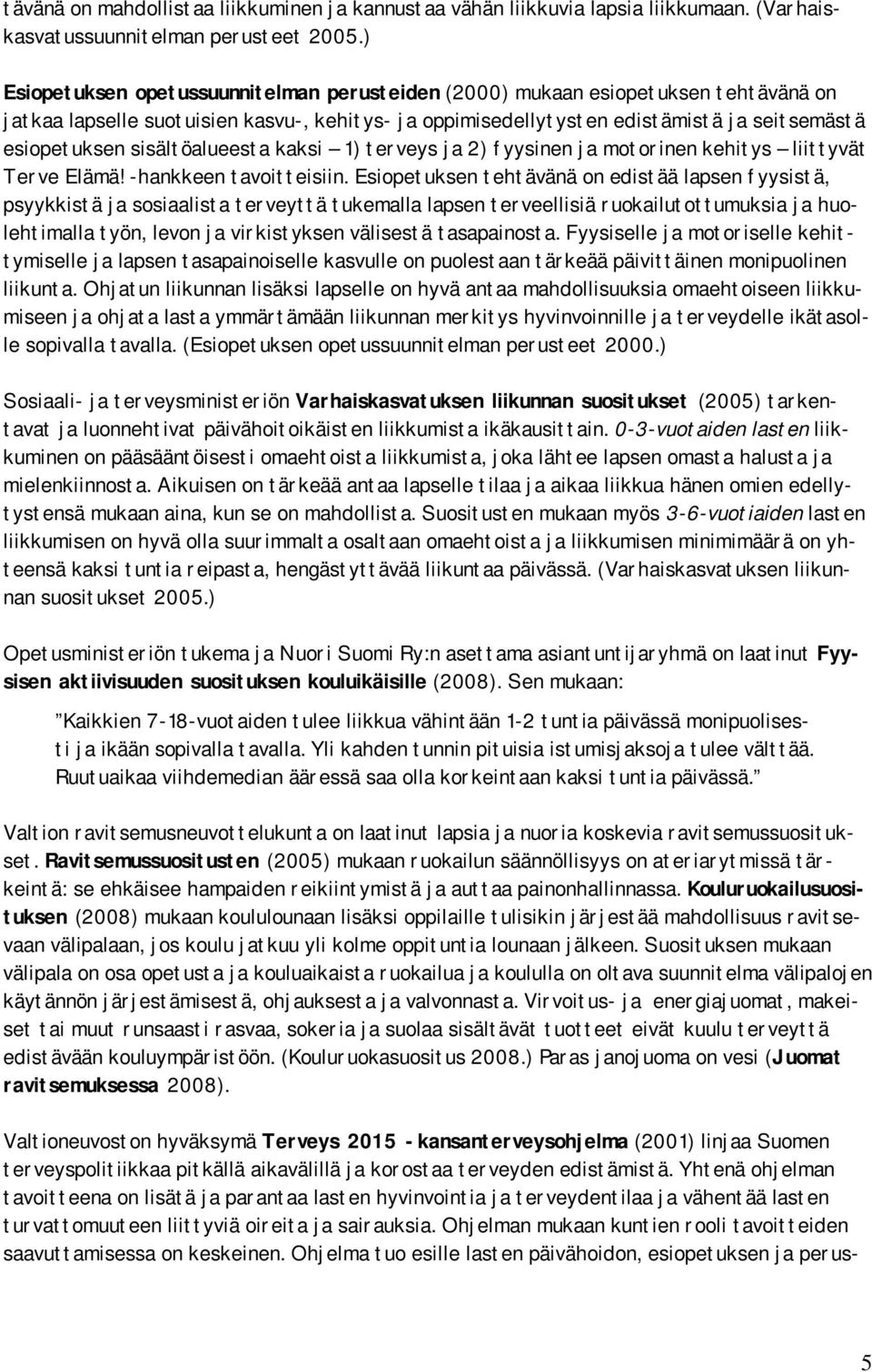 sisältöalueesta kaksi 1) terveys ja 2) fyysinen ja motorinen kehitys liittyvät Terve Elämä! -hankkeen tavoitteisiin.