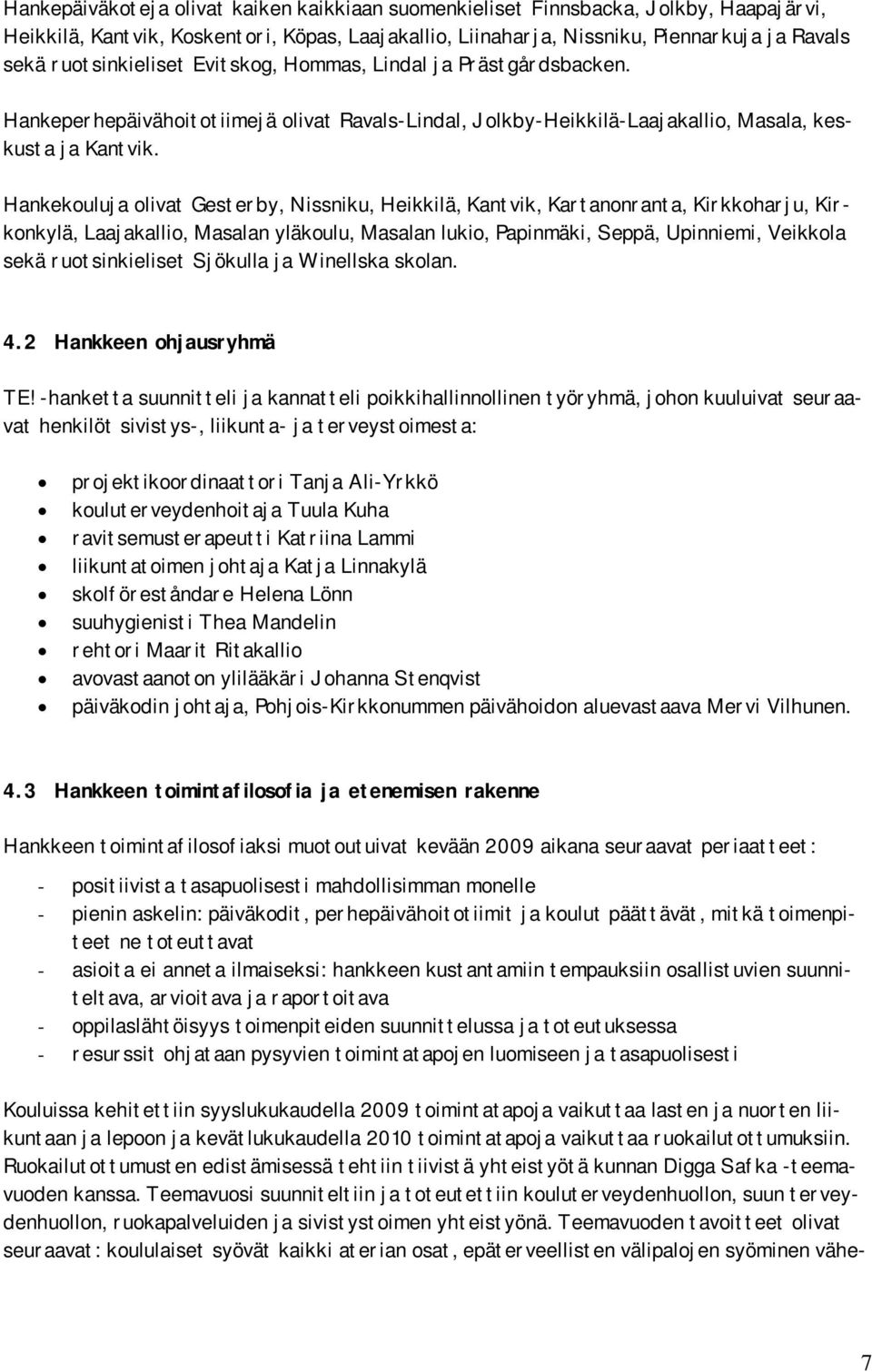 Hankekouluja olivat Gesterby, Nissniku, Heikkilä, Kantvik, Kartanonranta, Kirkkoharju, Kirkonkylä, Laajakallio, Masalan yläkoulu, Masalan lukio, Papinmäki, Seppä, Upinniemi, Veikkola sekä