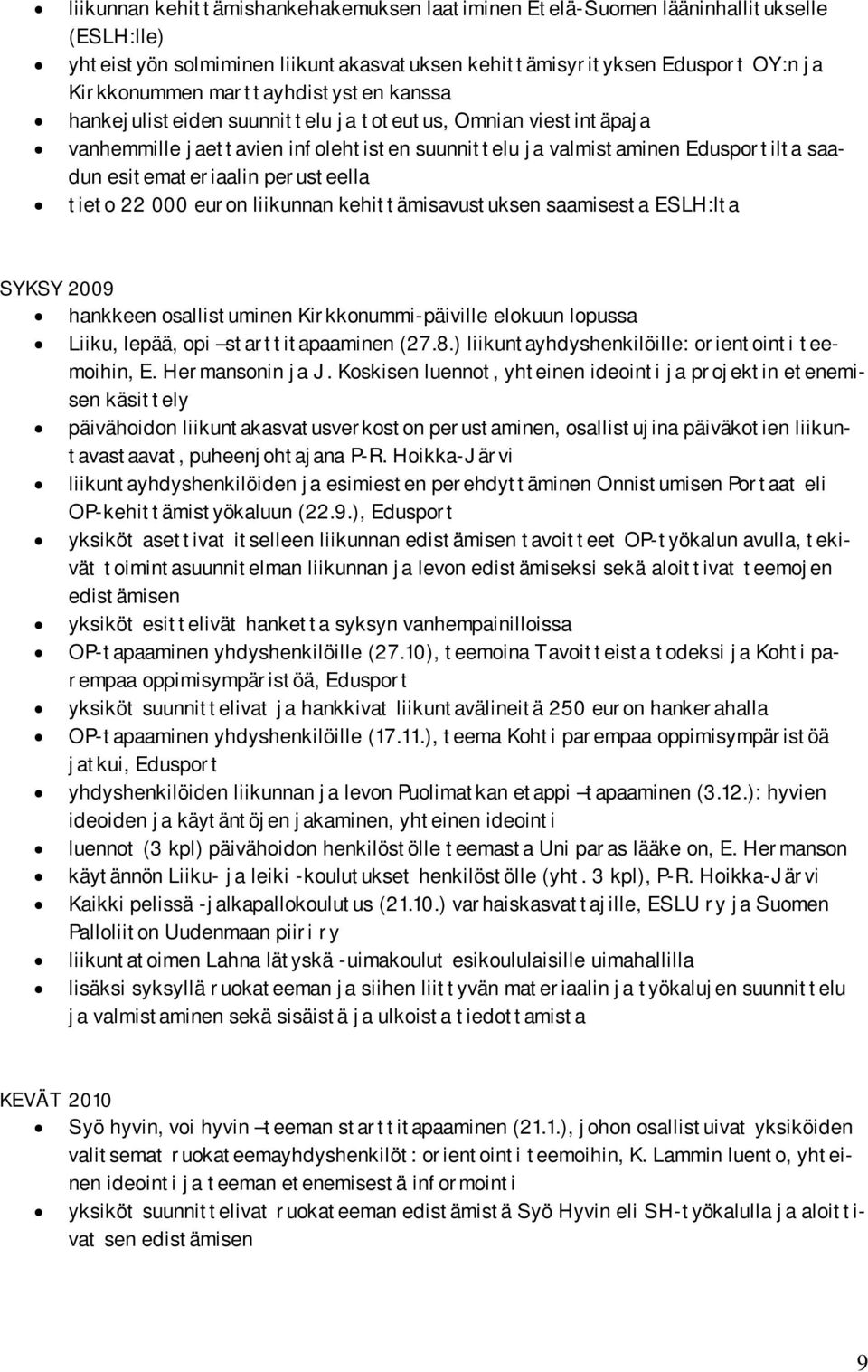 perusteella tieto 22 000 euron liikunnan kehittämisavustuksen saamisesta ESLH:lta SYKSY 2009 hankkeen osallistuminen Kirkkonummi-päiville elokuun lopussa Liiku, lepää, opi starttitapaaminen (27.8.
