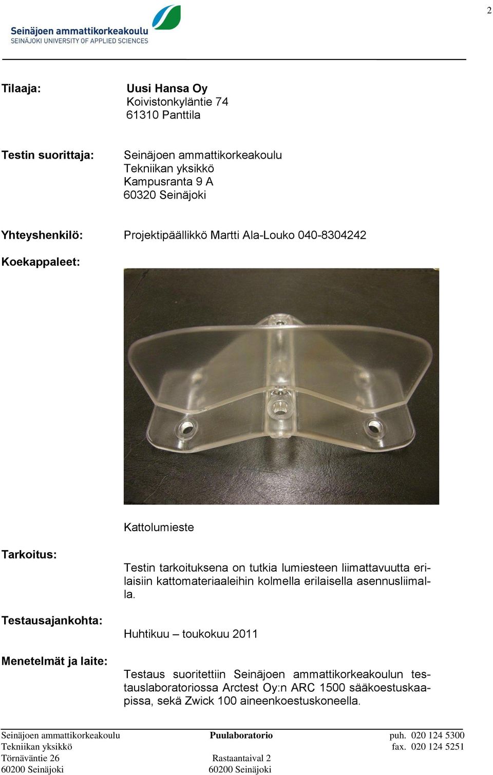 Testin tarkoituksena on tutkia lumiesteen liimattavuutta erilaisiin kattomateriaaleihin kolmella erilaisella asennusliimalla.