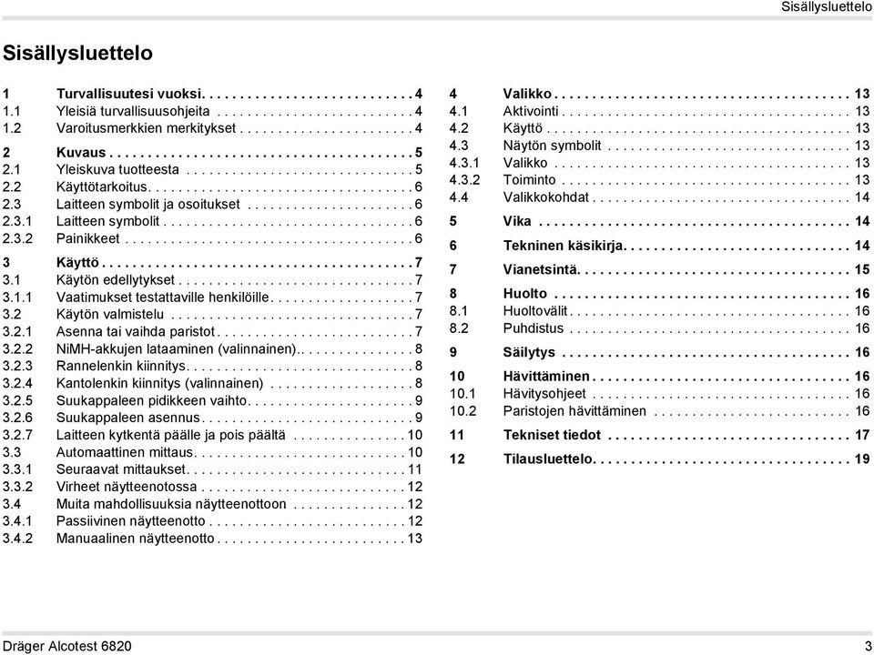 ................................ 6 2.3.2 Painikkeet...................................... 6 3 Käyttö......................................... 7 3.1 Käytön edellytykset............................... 7 3.1.1 Vaatimukset testattaville henkilöille.