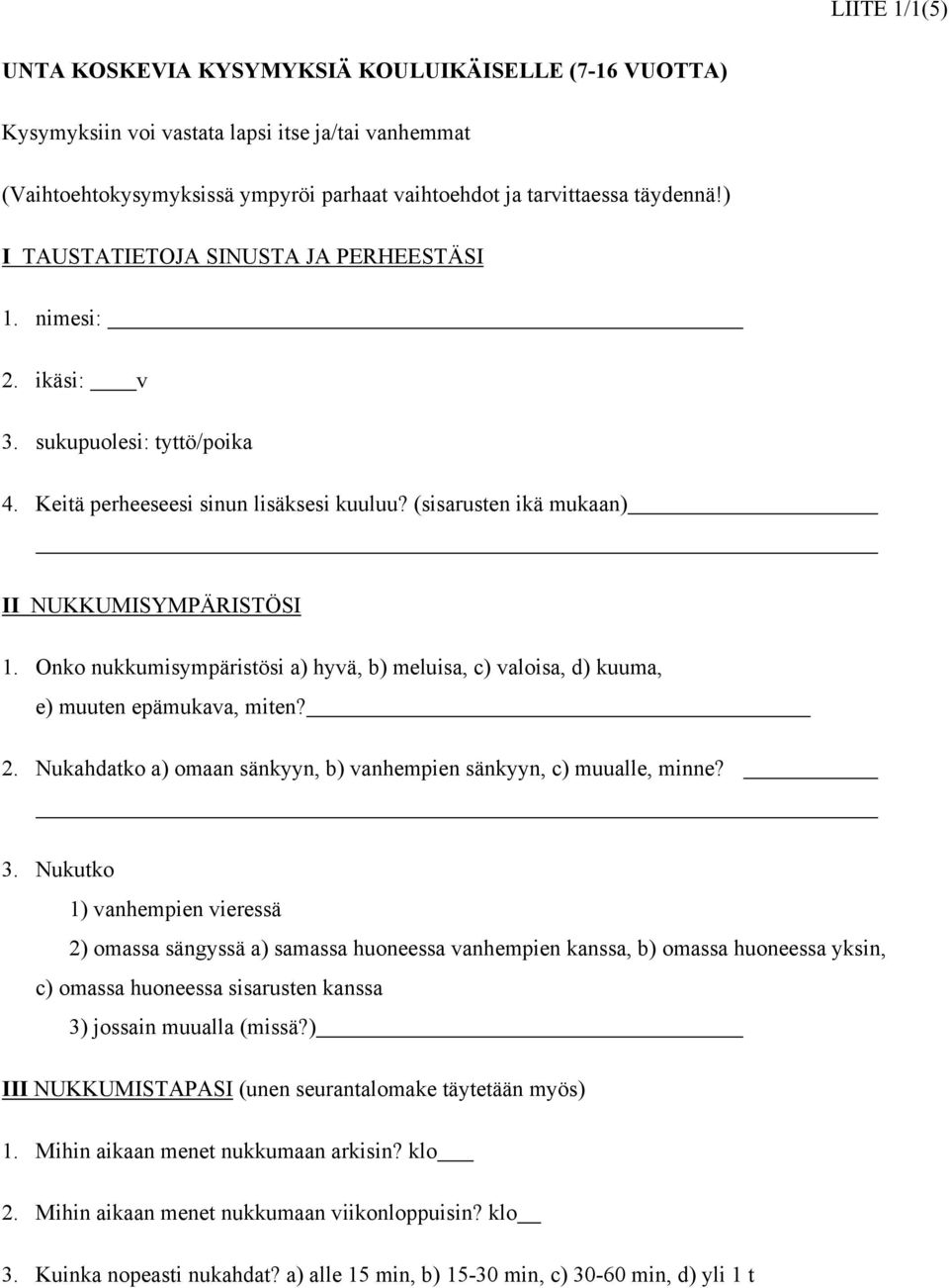 Onko nukkumisympäristösi a) hyvä, b) meluisa, c) valoisa, d) kuuma, e) muuten epämukava, miten? 2. Nukahdatko a) omaan sänkyyn, b) vanhempien sänkyyn, c) muualle, minne? 3.