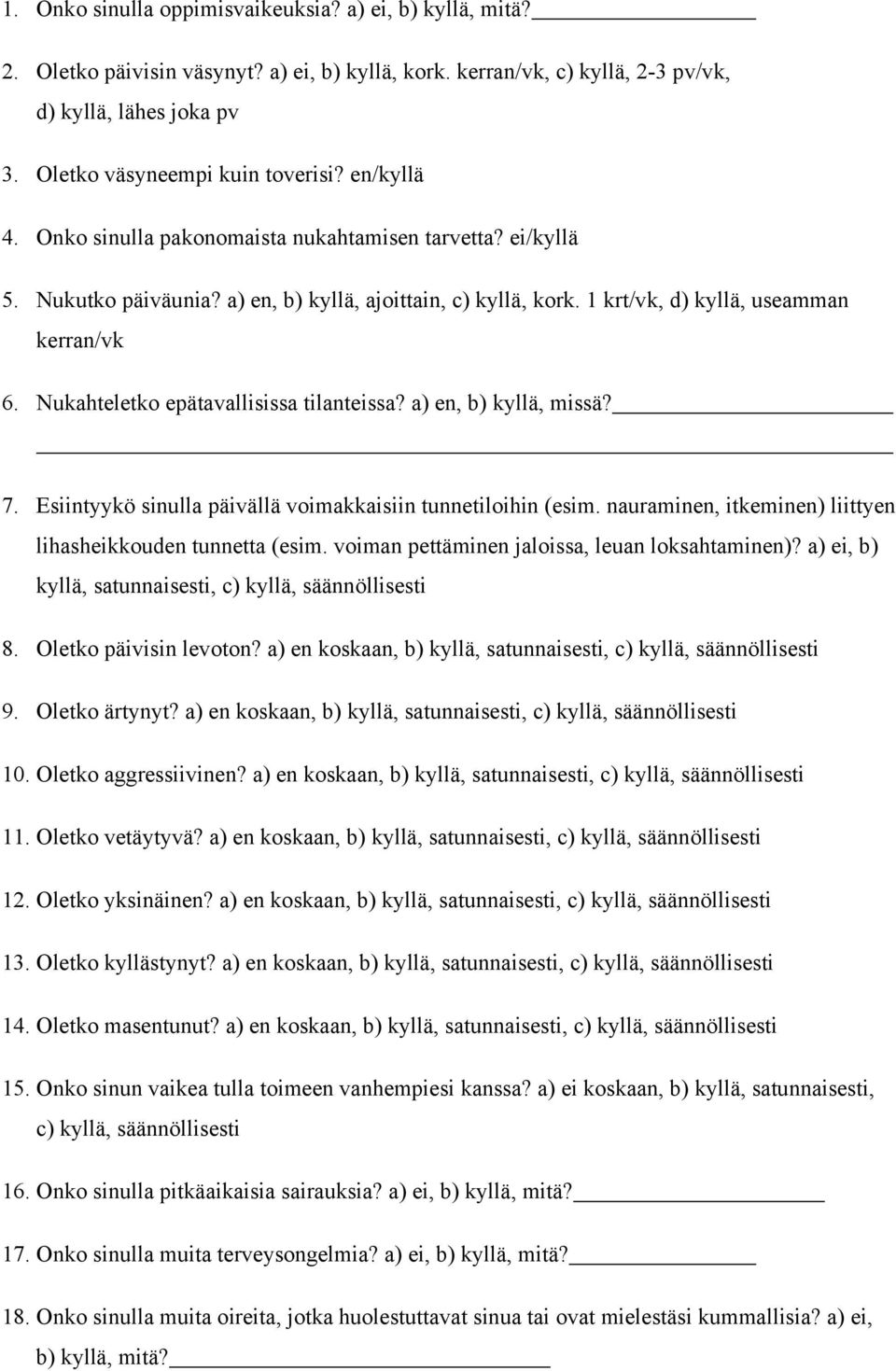 Nukahteletko epätavallisissa tilanteissa? a) en, b) kyllä, missä? 7. Esiintyykö sinulla päivällä voimakkaisiin tunnetiloihin (esim. nauraminen, itkeminen) liittyen lihasheikkouden tunnetta (esim.