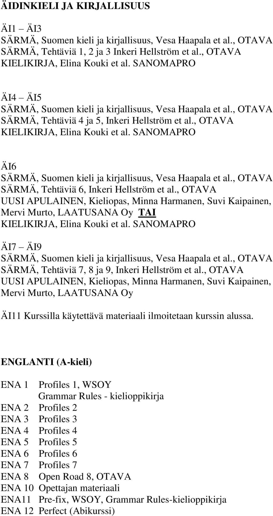 , OTAVA UUSI APULAINEN, Kieliopas, Minna Harmanen, Suvi Kaipainen, Mervi Murto, LAATUSANA Oy TAI KIELIKIRJA, Elina Kouki et al. SANOMAPRO ÄI7 ÄI9 SÄRMÄ, Tehtäviä 7, 8 ja 9, Inkeri Hellström et al.