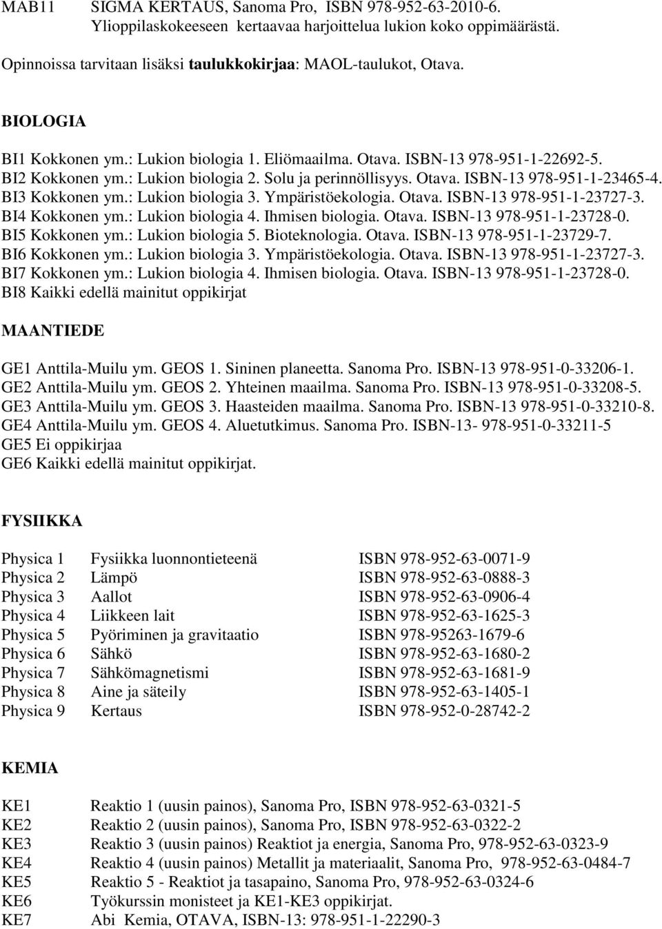 BI3 Kokkonen ym.: Lukion biologia 3. Ympäristöekologia. Otava. ISBN-13 978-951-1-23727-3. BI4 Kokkonen ym.: Lukion biologia 4. Ihmisen biologia. Otava. ISBN-13 978-951-1-23728-0. BI5 Kokkonen ym.