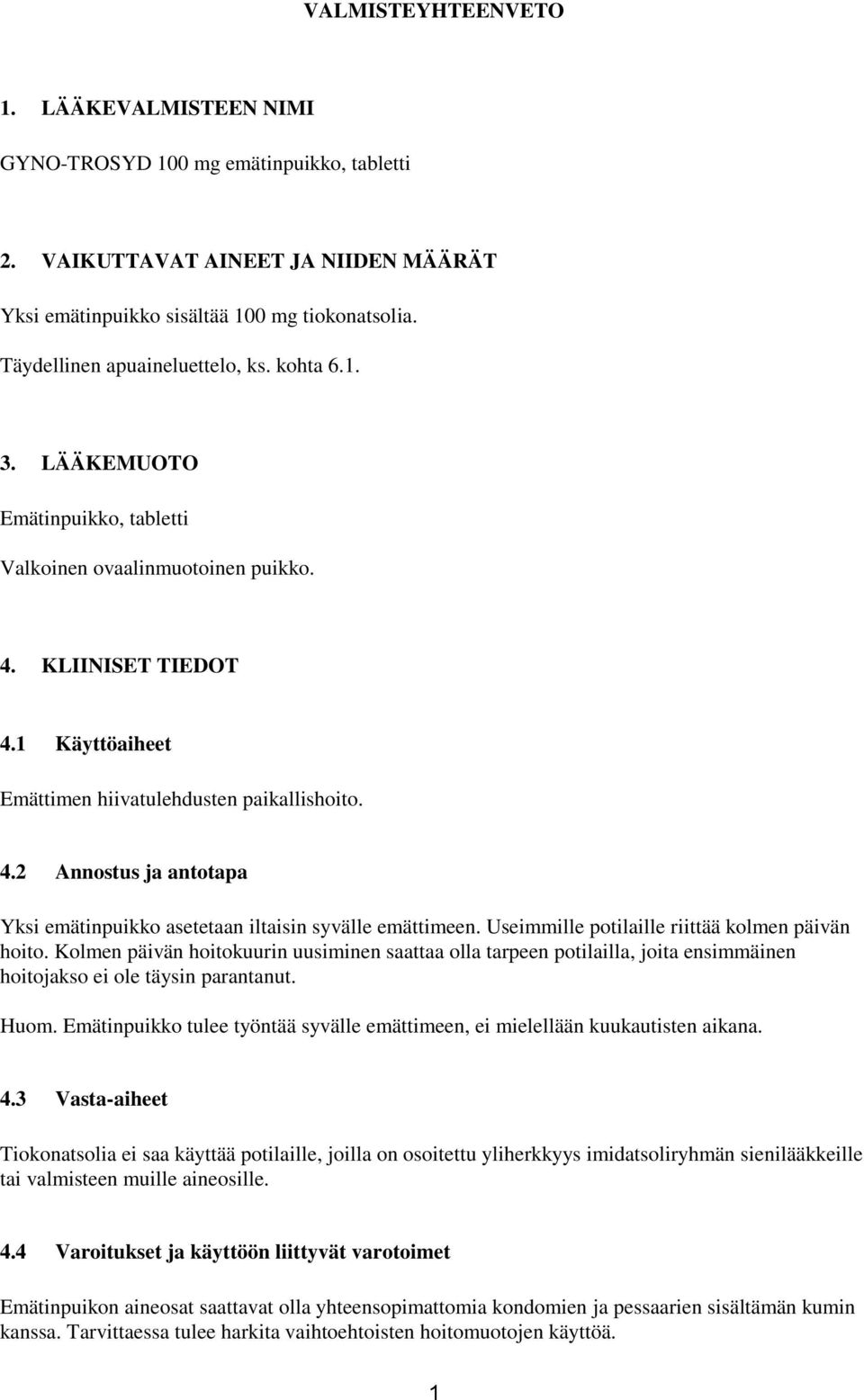 Useimmille potilaille riittää kolmen päivän hoito. Kolmen päivän hoitokuurin uusiminen saattaa olla tarpeen potilailla, joita ensimmäinen hoitojakso ei ole täysin parantanut. Huom.