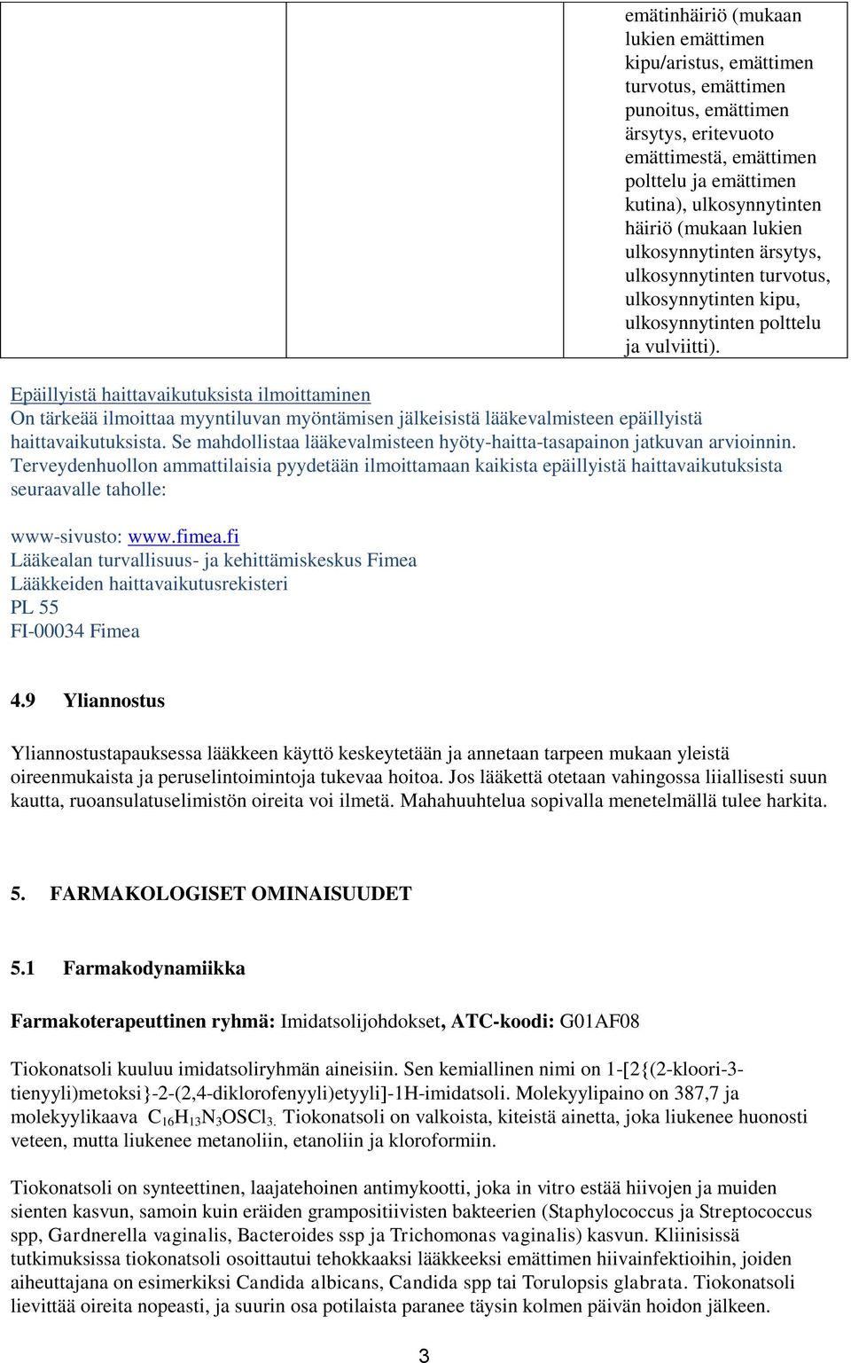 Epäillyistä haittavaikutuksista ilmoittaminen On tärkeää ilmoittaa myyntiluvan myöntämisen jälkeisistä lääkevalmisteen epäillyistä haittavaikutuksista.