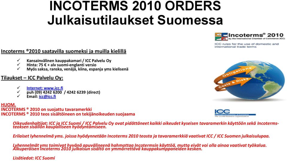 INCOTERMS 2010 on suojattu tavaramerkki INCOTERMS 2010 teos sisältöineen on tekijänoikeuden suojaama Oikeudenhaltijat: ICC ja ICC Suomi / ICC Palvelu Oy ovat pidättäneet kaikki oikeudet kyseisen