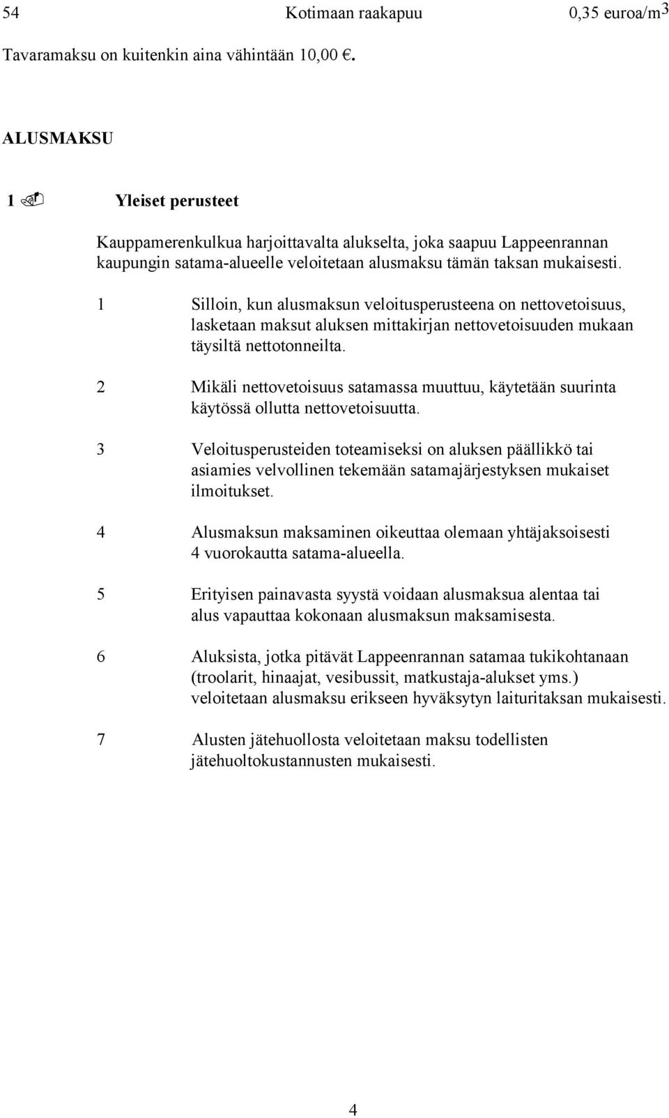 1 Silloin, kun alusmaksun veloitusperusteena on nettovetoisuus, lasketaan maksut aluksen mittakirjan nettovetoisuuden mukaan täysiltä nettotonneilta.