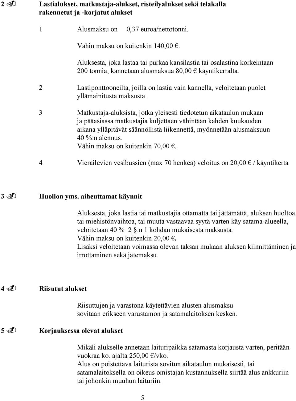 2 Lastiponttooneilta, joilla on lastia vain kannella, veloitetaan puolet yllämainitusta maksusta.