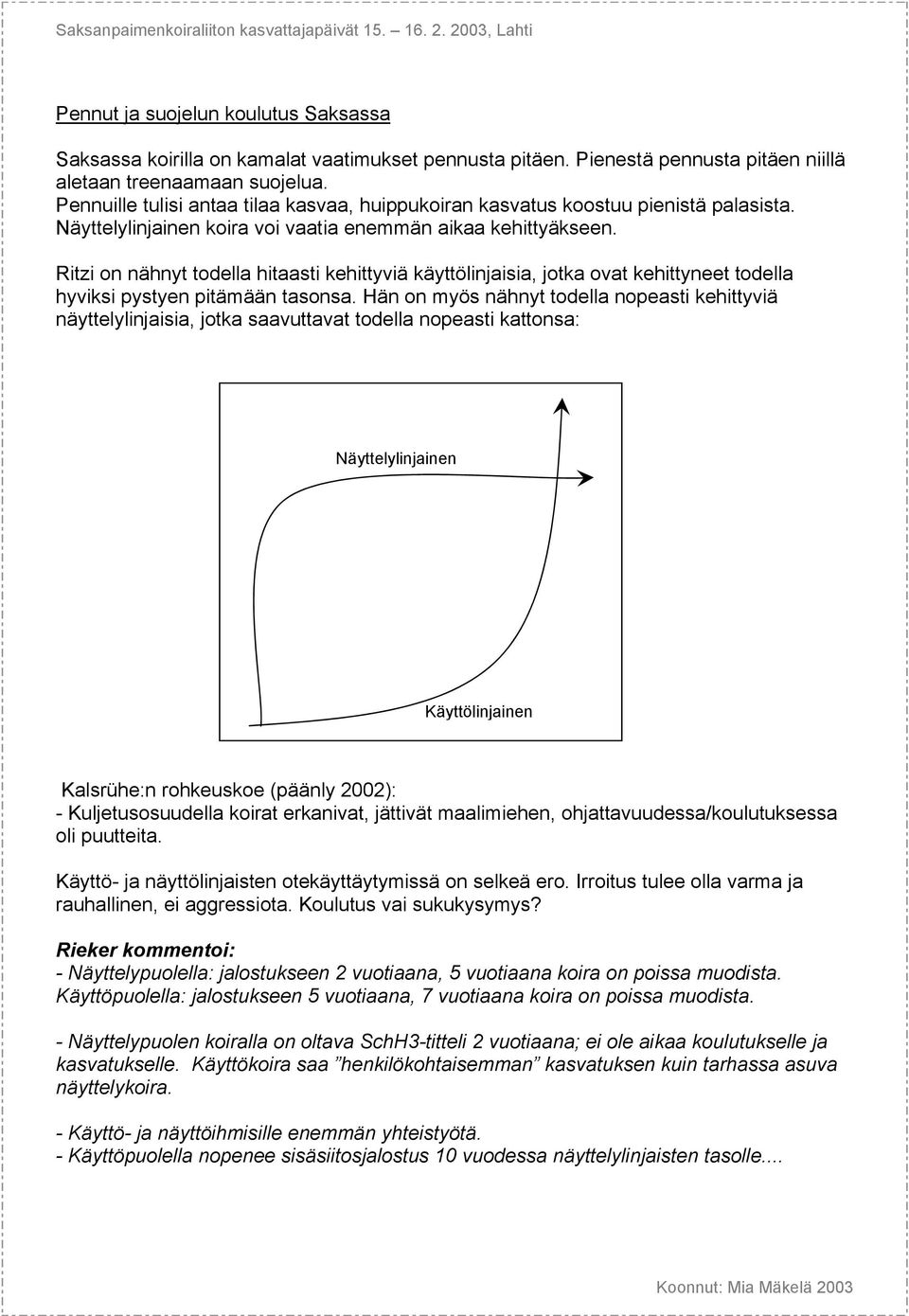 Ritzi on nähnyt todella hitaasti kehittyviä käyttölinjaisia, jotka ovat kehittyneet todella hyviksi pystyen pitämään tasonsa.