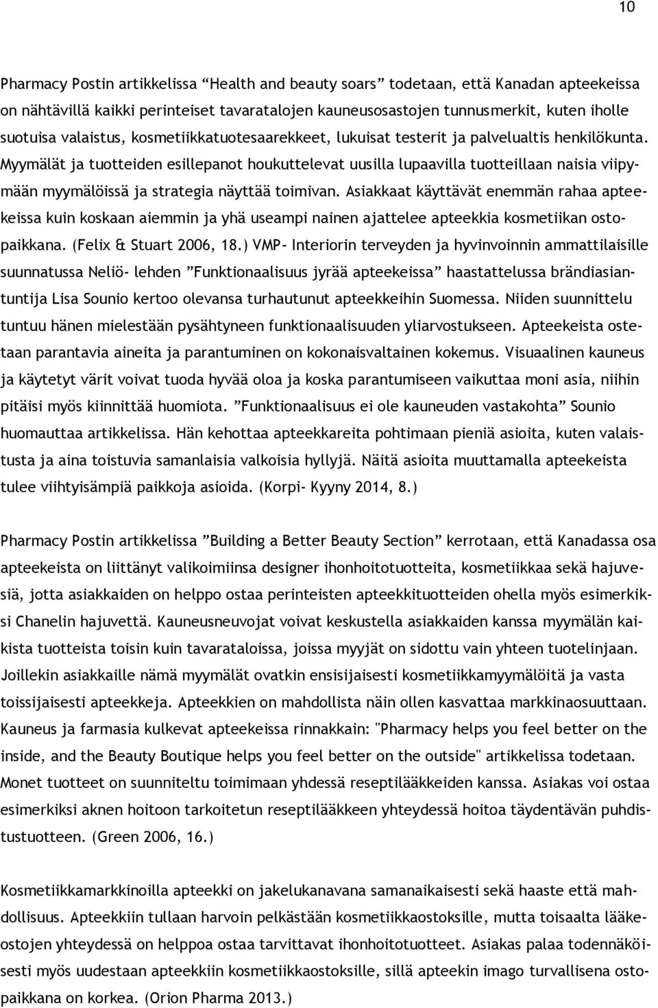 Myymälät ja tuotteiden esillepanot houkuttelevat uusilla lupaavilla tuotteillaan naisia viipymään myymälöissä ja strategia näyttää toimivan.