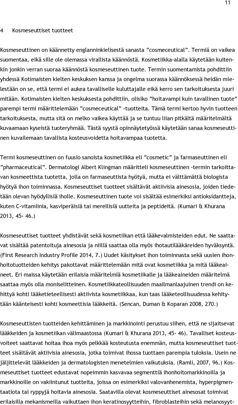 Termin suomentamista pohdittiin yhdessä Kotimaisten kielten keskuksen kanssa ja ongelma suorassa käännöksessä heidän mielestään on se, että termi ei aukea tavalliselle kuluttajalle eikä kerro sen