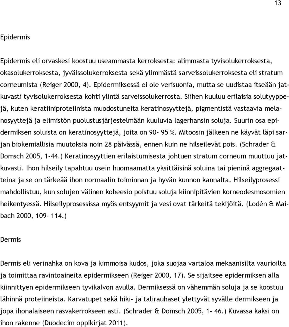 Siihen kuuluu erilaisia solutyyppejä, kuten keratiiniproteiinista muodostuneita keratinosyyttejä, pigmentistä vastaavia melanosyyttejä ja elimistön puolustusjärjestelmään kuuluvia lagerhansin soluja.