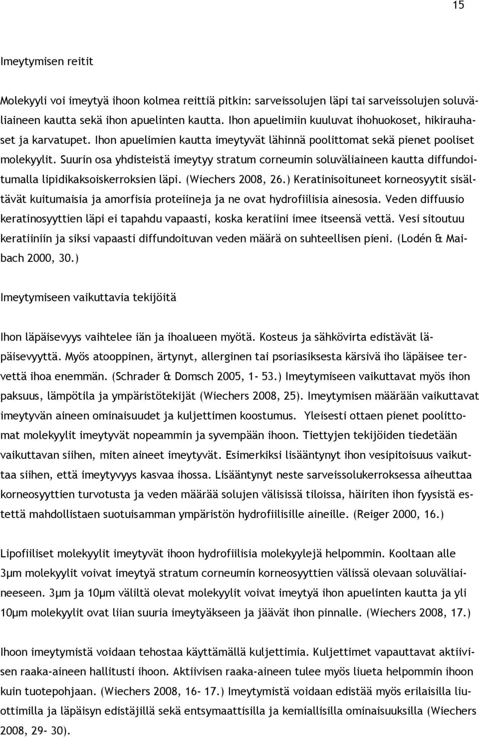 Suurin osa yhdisteistä imeytyy stratum corneumin soluväliaineen kautta diffundoitumalla lipidikaksoiskerroksien läpi. (Wiechers 2008, 26.