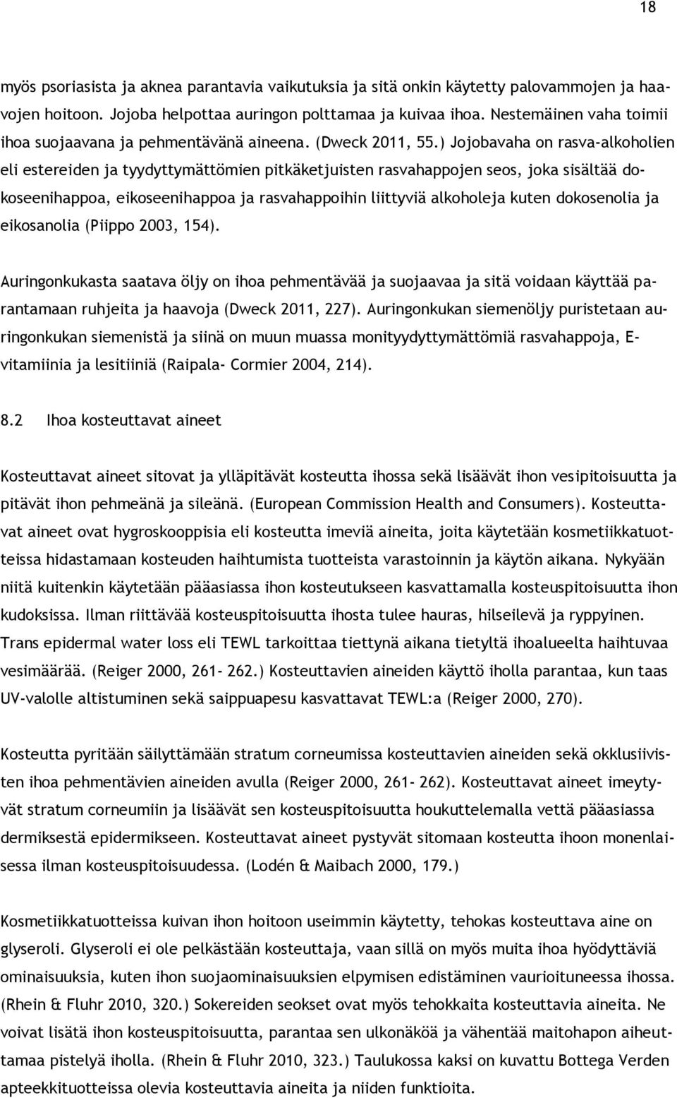 ) Jojobavaha on rasva-alkoholien eli estereiden ja tyydyttymättömien pitkäketjuisten rasvahappojen seos, joka sisältää dokoseenihappoa, eikoseenihappoa ja rasvahappoihin liittyviä alkoholeja kuten