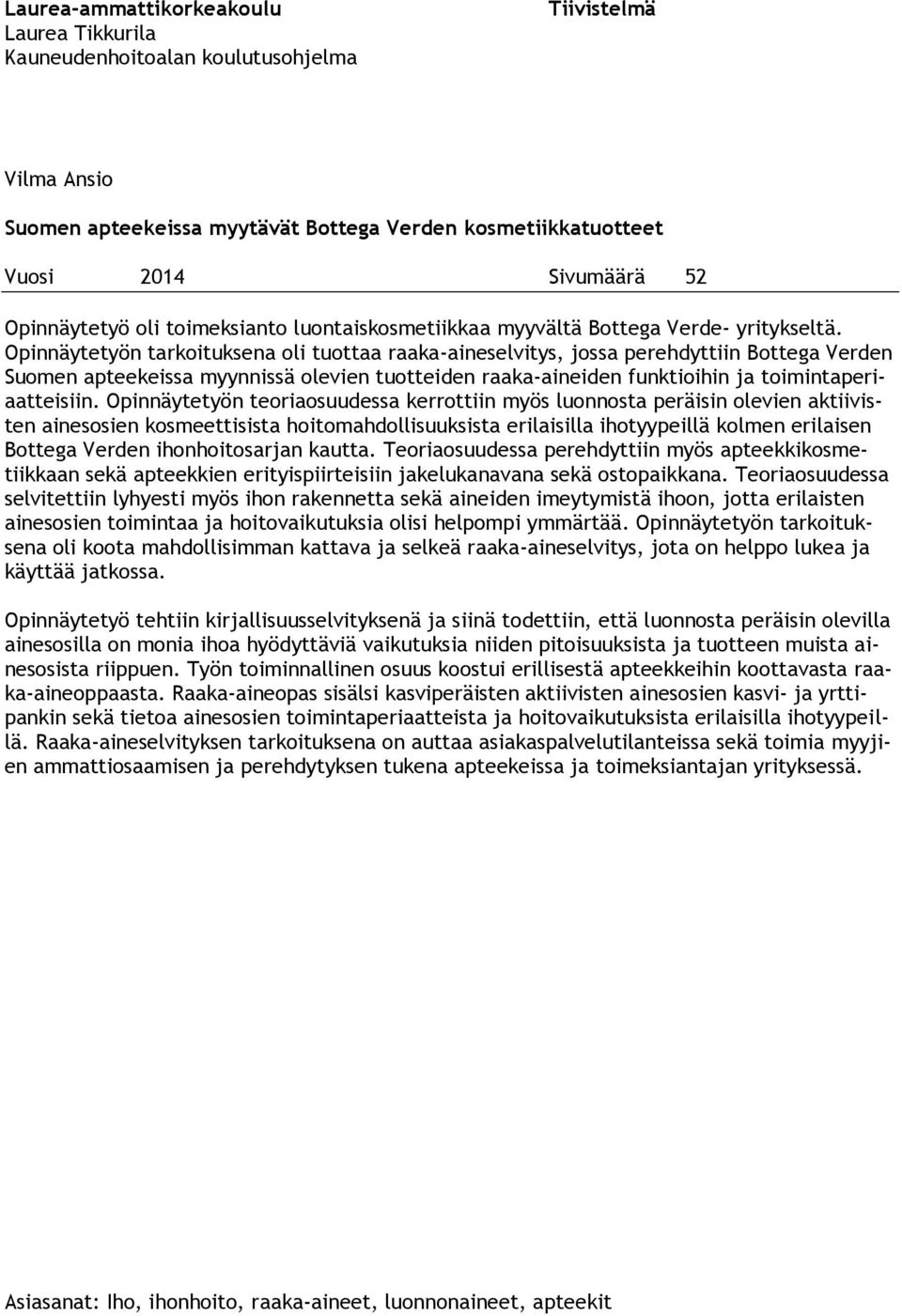 Opinnäytetyön tarkoituksena oli tuottaa raaka-aineselvitys, jossa perehdyttiin Bottega Verden Suomen apteekeissa myynnissä olevien tuotteiden raaka-aineiden funktioihin ja toimintaperiaatteisiin.