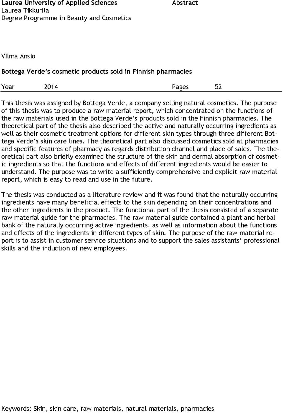 The purpose of this thesis was to produce a raw material report, which concentrated on the functions of the raw materials used in the Bottega Verde s products sold in the Finnish pharmacies.