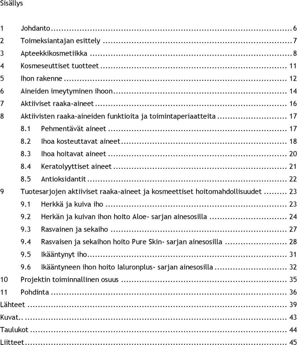 .. 21 8.5 Antioksidantit... 22 9 Tuotesarjojen aktiiviset raaka-aineet ja kosmeettiset hoitomahdollisuudet... 23 9.1 Herkkä ja kuiva iho... 23 9.2 Herkän ja kuivan ihon hoito Aloe- sarjan ainesosilla.