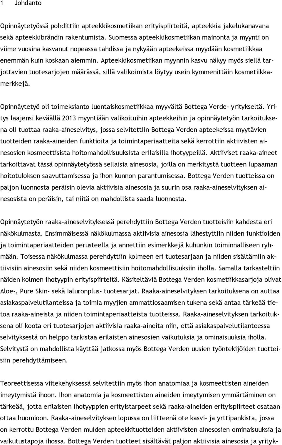 Apteekkikosmetiikan myynnin kasvu näkyy myös siellä tarjottavien tuotesarjojen määrässä, sillä valikoimista löytyy usein kymmenittäin kosmetiikkamerkkejä.