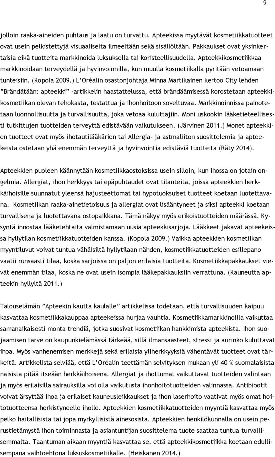 Apteekkikosmetiikkaa markkinoidaan terveydellä ja hyvinvoinnilla, kun muulla kosmetiikalla pyritään vetoamaan tunteisiin. (Kopola 2009.
