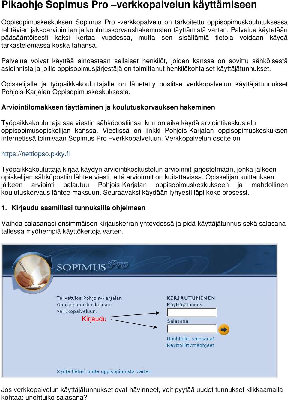 Palvelua voivat käyttää ainoastaan sellaiset henkilöt, joiden kanssa on sovittu sähköisestä asioinnista ja joille oppisopimusjärjestäjä on toimittanut henkilökohtaiset käyttäjätunnukset.