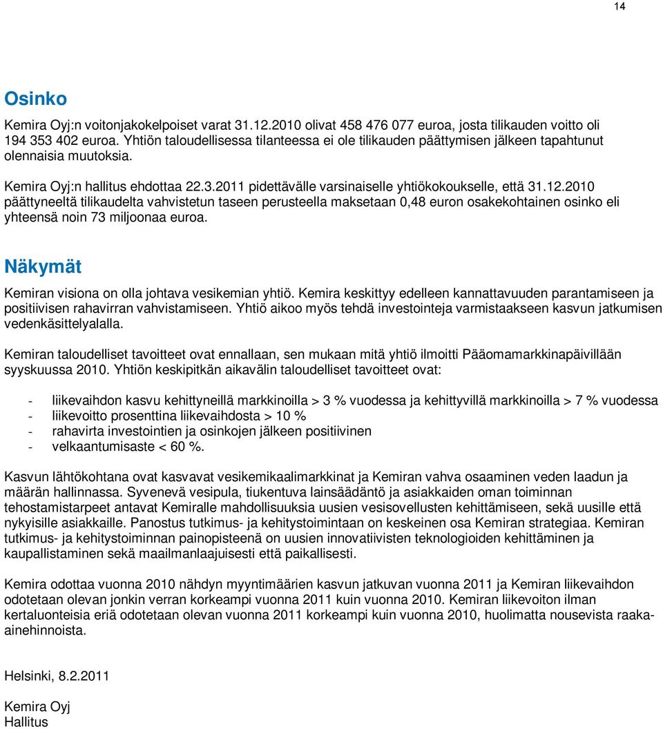 12.2010 päättyneeltä tilikaudelta vahvistetun taseen perusteella maksetaan 0,48 euron osakekohtainen osinko eli yhteensä noin 73 miljoonaa euroa.