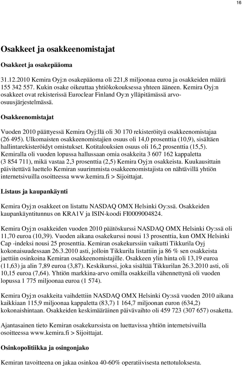 Osakkeenomistajat Vuoden 2010 päättyessä Kemira Oyj:llä oli 30 170 rekisteröityä osakkeenomistajaa (26 495).