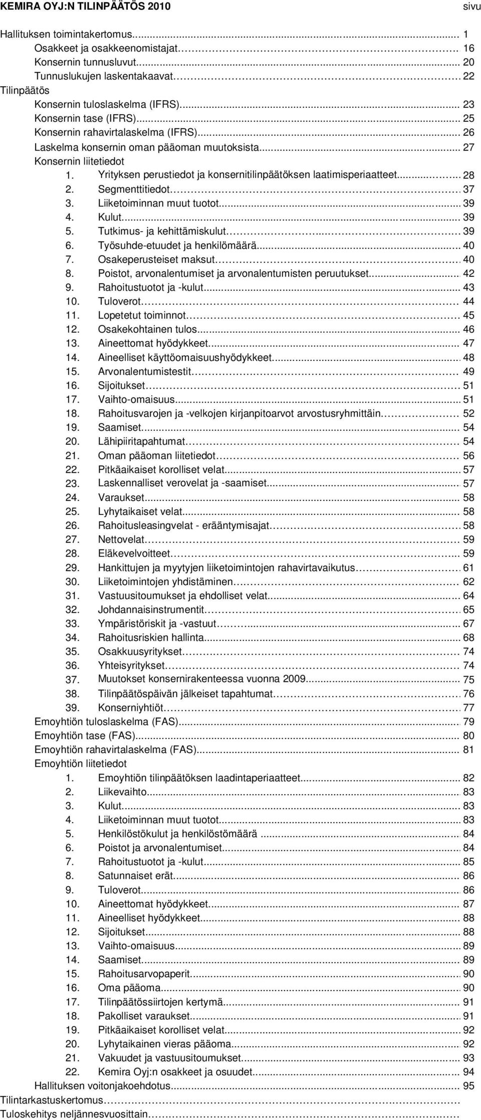 Yrityksen perustiedot ja konsernitilinpäätöksen laatimisperiaatteet........ 28 2. Segmenttitiedot. 37 3. Liiketoiminnan muut tuotot... 39 4. Kulut... 39 5. Tutkimus- ja kehittämiskulut... 39 6.