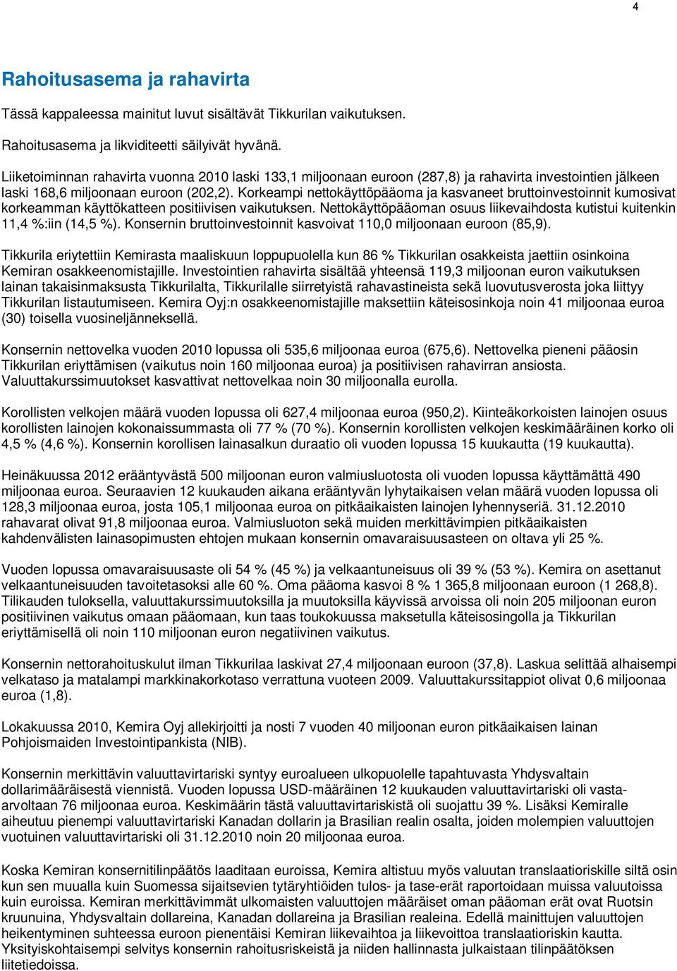 Korkeampi nettokäyttöpääoma ja kasvaneet bruttoinvestoinnit kumosivat korkeamman käyttökatteen positiivisen vaikutuksen. Nettokäyttöpääoman osuus liikevaihdosta kutistui kuitenkin 11,4 %:iin (14,5 %).