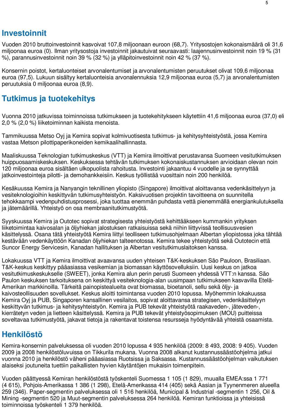 Konsernin poistot, kertaluonteiset arvonalentumiset ja arvonalentumisten peruutukset olivat 109,6 miljoonaa euroa (97,5).