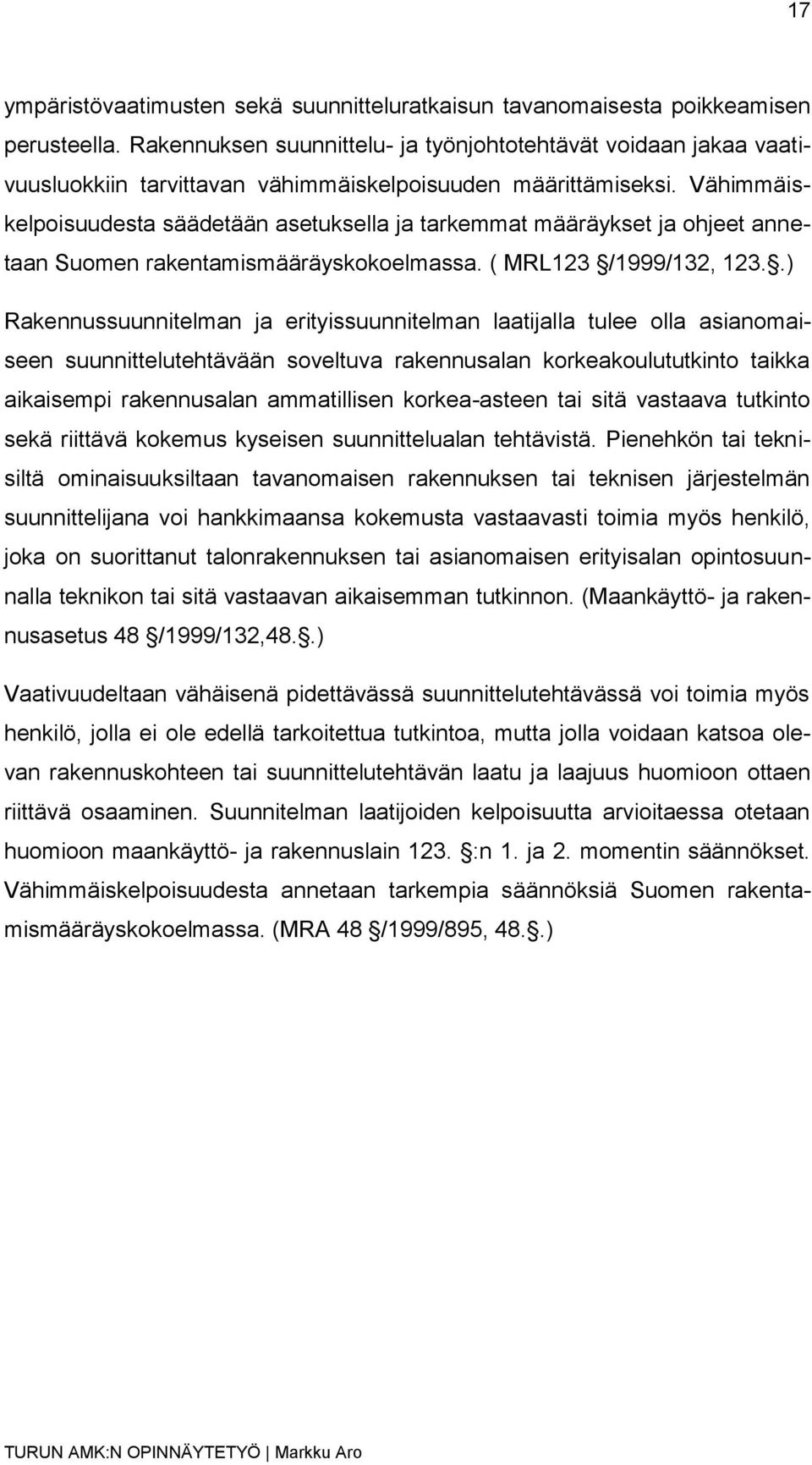Vähimmäiskelpoisuudesta säädetään asetuksella ja tarkemmat määräykset ja ohjeet annetaan Suomen rakentamismääräyskokoelmassa. ( MRL123 /1999/132, 123.