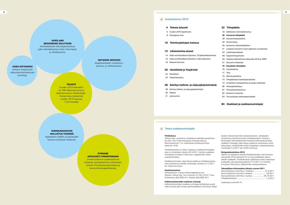 10 Toimitusjohtajan katsaus 12 Liiketoiminta-alueet 14 Video and Broadband Solutions, TV-jakeluliiketoiminnat 38 Konsernituloslaskelma 39 Konsernitase 40 Konsernin rahavirtalaskelma 41 Laskelma