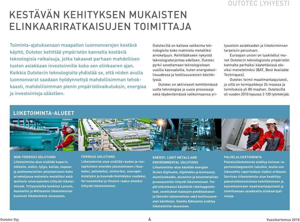 Kaikkia Outotecin teknologioita yhdistää se, että niiden avulla luonnonvarat saadaan hyödynnettyä mahdollisimman tehokkaasti, mahdollisimman pienin ympäristövaikutuksin, energiaa ja investointeja