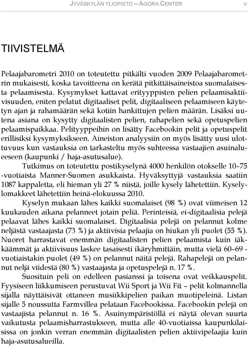 Kysymykset kattavat erityyppisten pelien pelaamisaktiivisuuden, eniten pelatut digitaaliset pelit, digitaaliseen pelaamiseen käytetyn ajan ja rahamäärän sekä kotiin hankittujen pelien määrän.