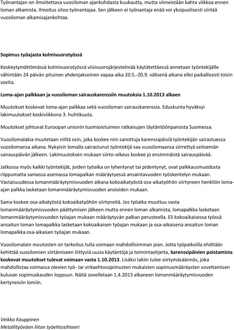 Sopimus työajasta kolmivuorotyössä Keskeytymättömässä kolmivuorotyössä viisivuorojärjestelmää käytätettäessä annetaan työntekijälle vähintään 24 päivän pituinen yhdenjaksoinen vapaa-aika 20.5.-20.9.