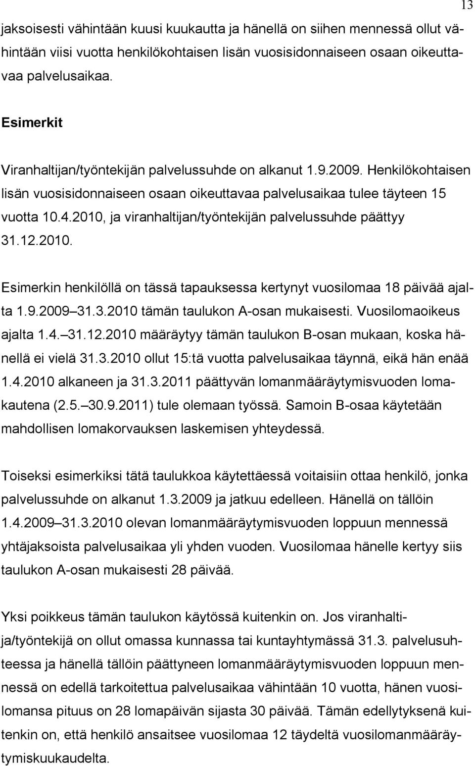 2010, ja viranhaltijan/työntekijän palvelussuhde päättyy 31.12.2010. Esimerkin henkilöllä on tässä tapauksessa kertynyt vuosilomaa 18 päivää ajalta 1.9.2009 31.3.2010 tämän taulukon A-osan mukaisesti.