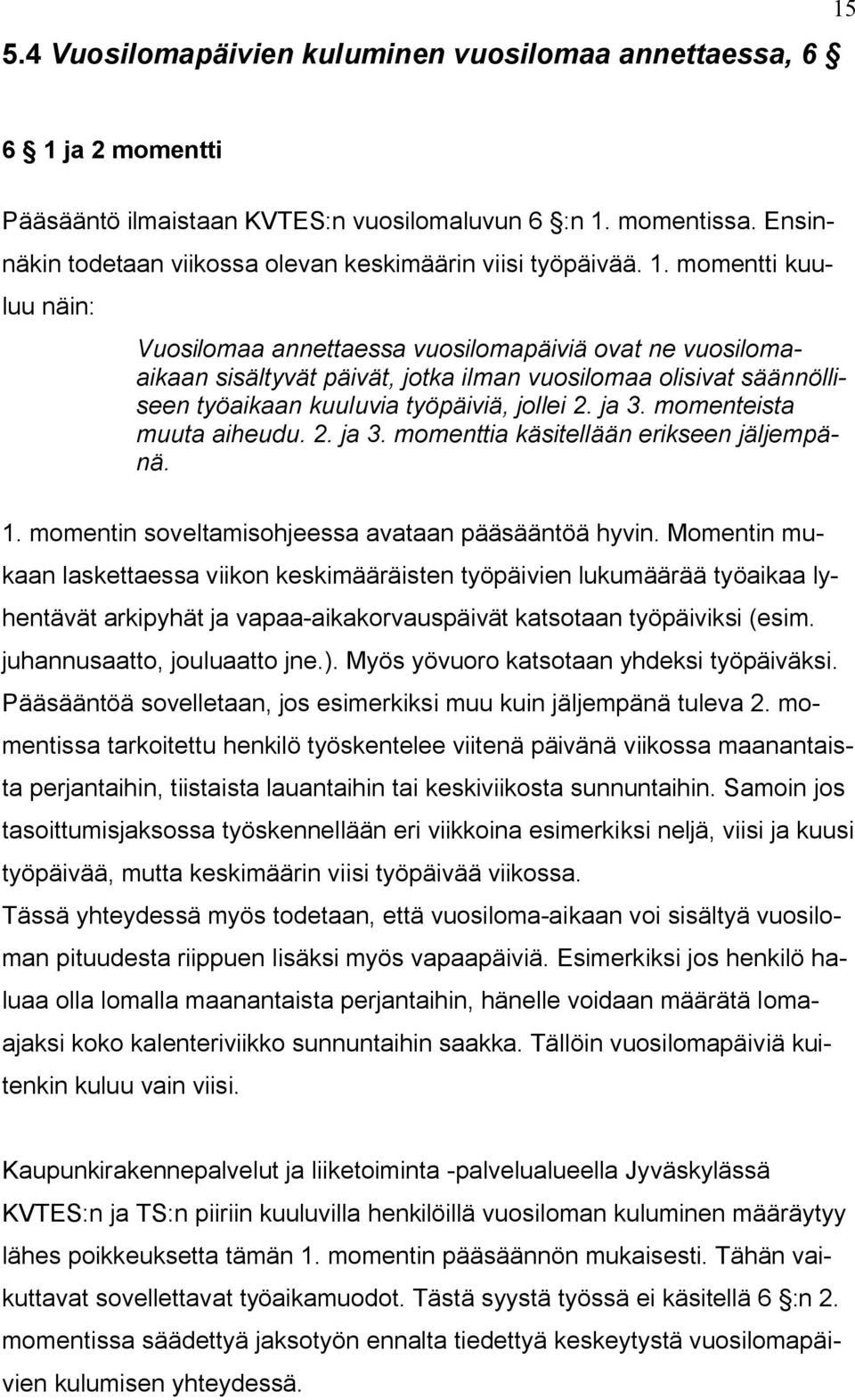 momentti kuuluu näin: Vuosilomaa annettaessa vuosilomapäiviä ovat ne vuosilomaaikaan sisältyvät päivät, jotka ilman vuosilomaa olisivat säännölliseen työaikaan kuuluvia työpäiviä, jollei 2. ja 3.