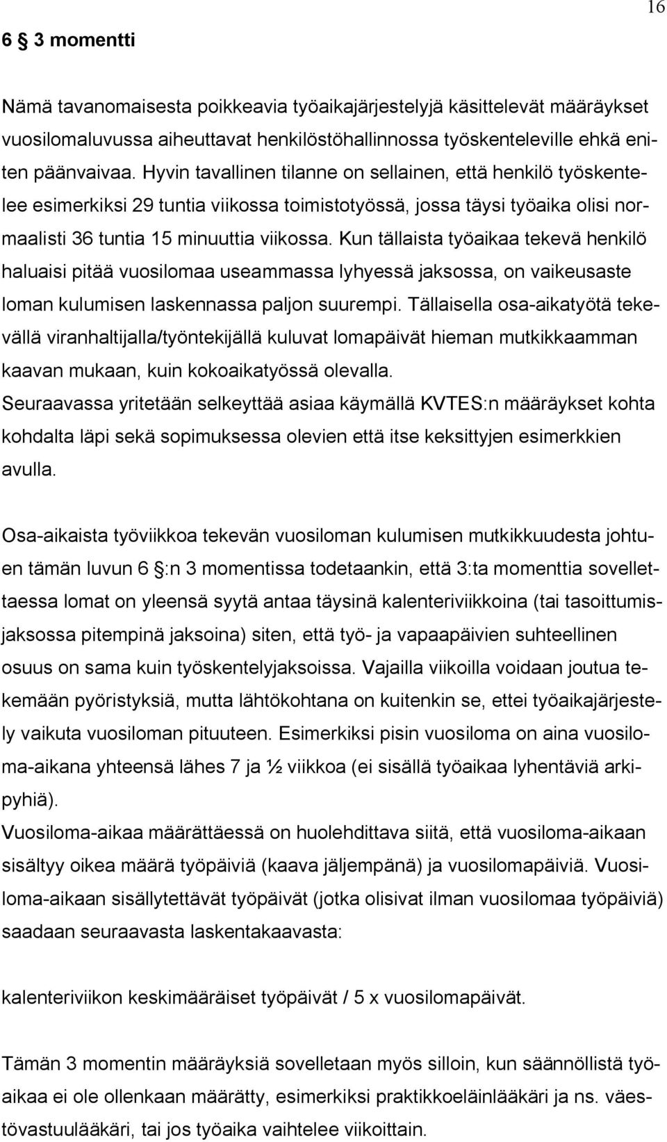 Kun tällaista työaikaa tekevä henkilö haluaisi pitää vuosilomaa useammassa lyhyessä jaksossa, on vaikeusaste loman kulumisen laskennassa paljon suurempi.