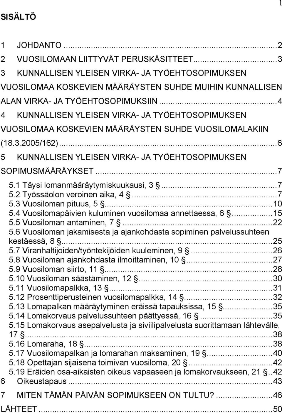 .. 4 4 KUNNALLISEN YLEISEN VIRKA- JA TYÖEHTOSOPIMUKSEN VUOSILOMAA KOSKEVIEN MÄÄRÄYSTEN SUHDE VUOSILOMALAKIIN (18.3.2005/162)... 6 5 KUNNALLISEN YLEISEN VIRKA- JA TYÖEHTOSOPIMUKSEN SOPIMUSMÄÄRÄYKSET.