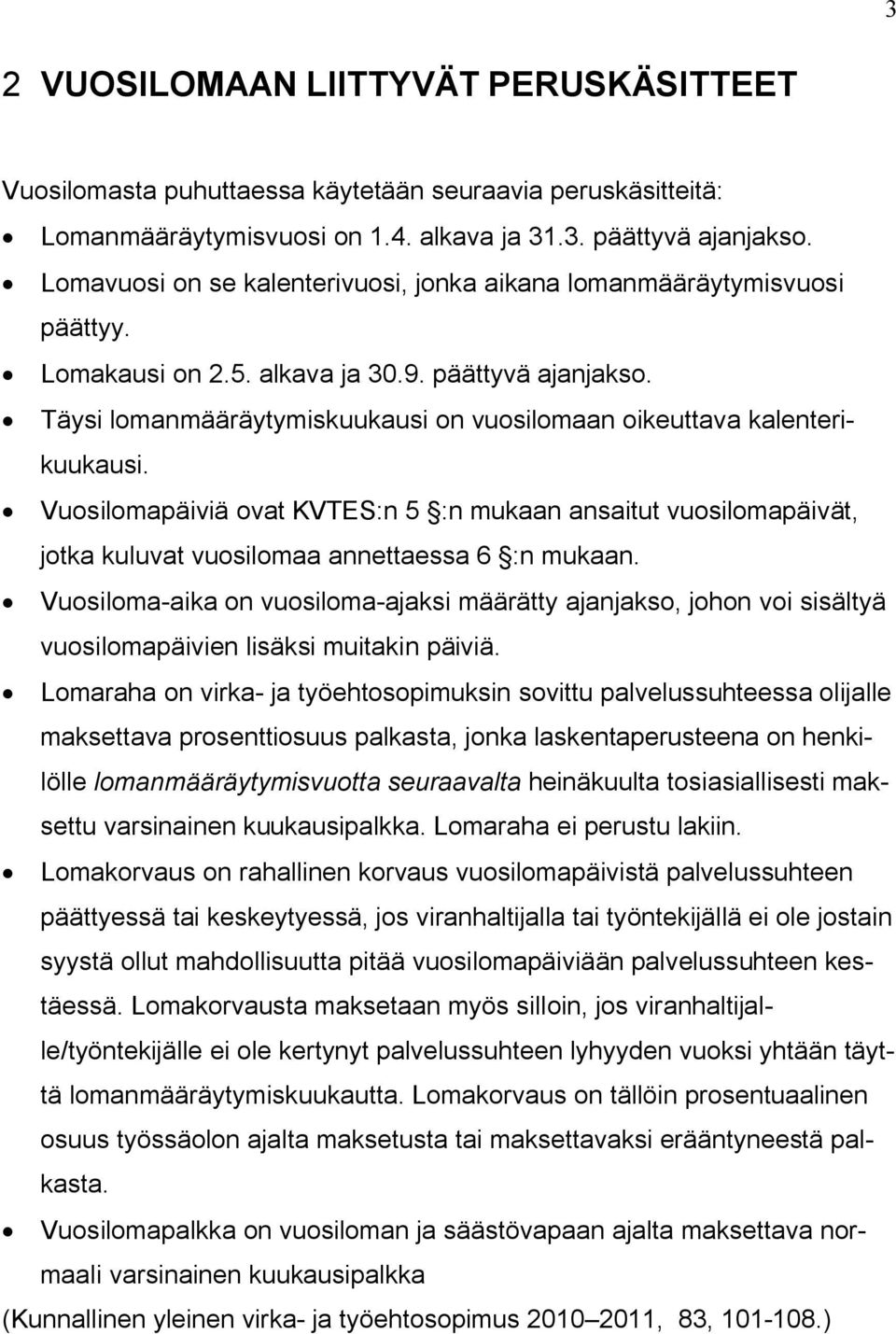 Täysi lomanmääräytymiskuukausi on vuosilomaan oikeuttava kalenterikuukausi. Vuosilomapäiviä ovat KVTES:n 5 :n mukaan ansaitut vuosilomapäivät, jotka kuluvat vuosilomaa annettaessa 6 :n mukaan.