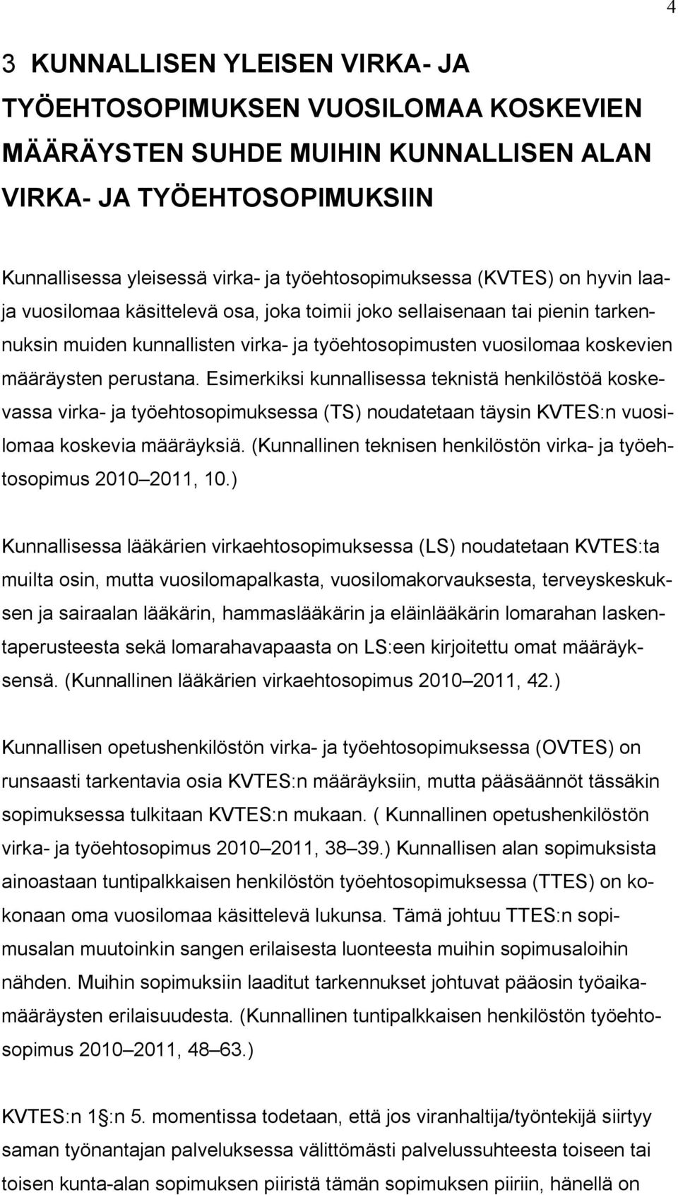 Esimerkiksi kunnallisessa teknistä henkilöstöä koskevassa virka- ja työehtosopimuksessa (TS) noudatetaan täysin KVTES:n vuosilomaa koskevia määräyksiä.